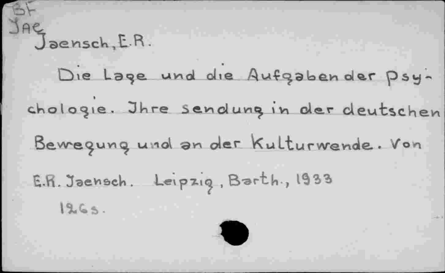 ﻿cholo^ie. 3kre Sendung \ vi dar deutsch«
Bewaouno u-»öl an der KuLturwevnole . Von
E.R. 3ae*&ch . Letpx«^ , ß-arth.,